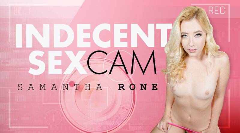 Indecent Sexcam - VR Porn Video - Samantha Rone